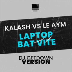 Kalash Vs Le Aym - Laptop Bat Vite (Dj Getdown Version)