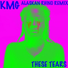 KMG - These Tears (Alaskan Rhino Remix)