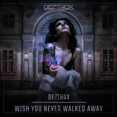 Deztrox - Wish You Never Walked Away [Official Audio] [Free Release/Download]
