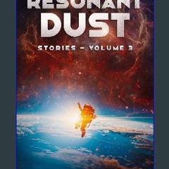 [ebook] read pdf ⚡ Resonant Dust: Stories - Volume 3 [PDF]