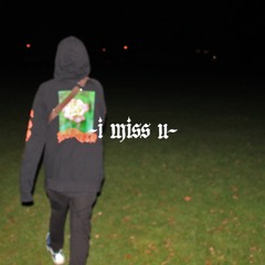 i miss u