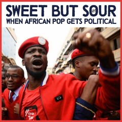 Sweet But Sour • When African Pop Gets Political