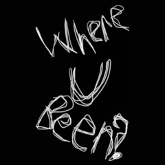 Where U Been?