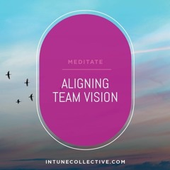 Aligning Team Vision: A Guided Meditation for Teams