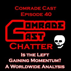 Is the Left Gaining Momentum? A Worldwide Analysis | Comrade Cast Ep. 40