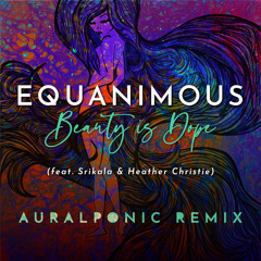 Beauty is Dope (Auralponic Remix) [feat. Srikala & Heather Christie]