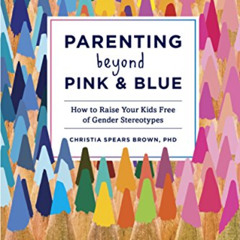 VIEW KINDLE 📗 Parenting Beyond Pink & Blue: How to Raise Your Kids Free of Gender St