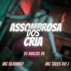 ASSOMBROSA DOS CRIA- DJ MACIEL DL (FEAT- MC KLIVINHO & MC TALES DO J )