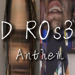 D R0s3 Anthem
