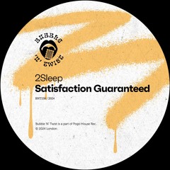 2SLEEP - Satisfaction Guaranteed [BNT158] Bubble 'N' Twist Rec
