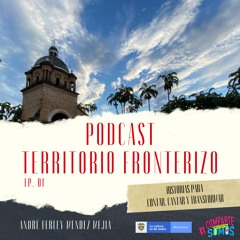 PODCAST 1. Territorio Fronterizo. Cúcuta un lugar histórico