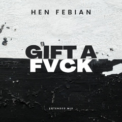 Hen Febian - Gift a Fuck ( Extended Mix )