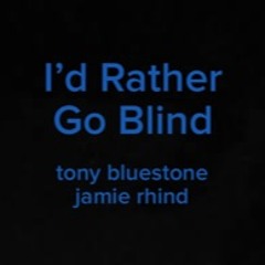 I'd Rather Go Blind - Tony Bluestone / Jamie Rhind