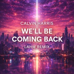 Calvin Harris – We’ll Be Coming Back (Lahm Remix) | Melodic Techno / Tech House