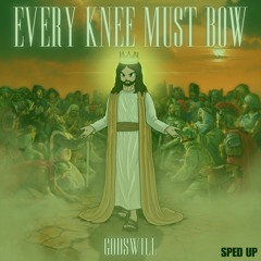 Every Knee Must Bow (Sped Up)