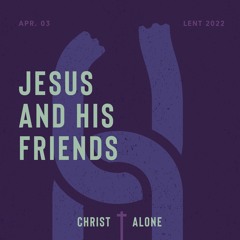 Christ Alone: Jesus And His Friends | 04/03/22 AM