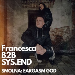 Francesca B2B SYS.END | Smolna: EARGASM GOD