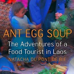 [ACCESS] EPUB 💔 Ant Egg Soup: The Adventures Of A Food Tourist In Laos by  Natacha D