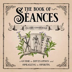 Access PDF 📑 The Book of Séances: A Guide to Divination and Speaking to Spirits by