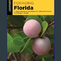 [R.E.A.D P.D.F] 🌟 Foraging Florida: Finding, Identifying, and Preparing Edible and Medicinal Wild