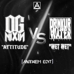 OG Nixin x DRINKURWATER - Attitude vs. Wet Wet (Anthem Edit)