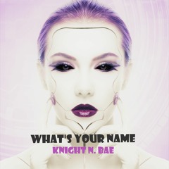 What's Your Name - Knight N. Bae