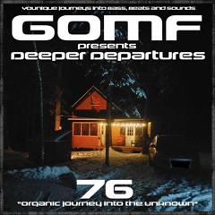 GOMF - Deeper Departures 76 (Organic journey into the unknown)