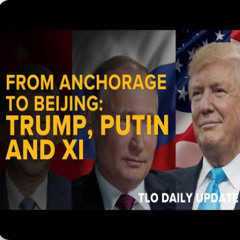 Daily Update Aug 20th – From Anchorage to Beijing: Trump, Putin and Xi