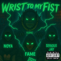Wrist_To_My_Fist_FT(FAME, NOYA SOULJA, SERIOUS JAY)