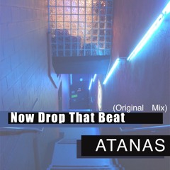 ATANAS-Now Drop That Beat (Original Mix)