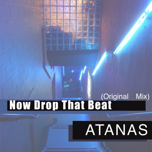 ATANAS-Now Drop That Beat (Original Mix)
