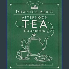 (DOWNLOAD PDF)$$ ⚡ The Official Downton Abbey Afternoon Tea Cookbook: Teatime Drinks, Scones, Savo