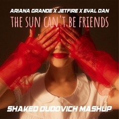 Ariana Grande X JETFIRE X Eyal Dan  - The Sun Can't Be Friends (Shaked Dudovich Mashup)