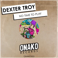 Dexter Troy - No Time To Play (Radio Edit) [ONAKO303]