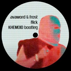 Avaword & Frost - Flick [KHEMOID BOOTLEG]