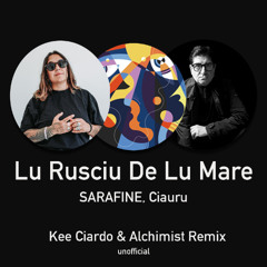 Lu Rusciu De Lu Mare- SARAFINE,Ciauru ( Kee Ciardo & Alchimist remix) unofficial