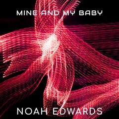 Mine And My Baby (Noah Edwards)