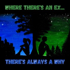 Where There's An Ex There's Always A Why