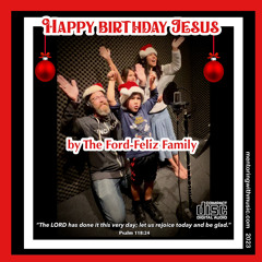 Happy Birthday Jesus by The Ford-Feliz Family