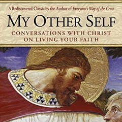 [ACCESS] [KINDLE PDF EBOOK EPUB] My Other Self: Conversations with Christ on Living Your Faith by  C