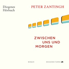 Peter Zantingh, Zwischen uns und morgen. Diogenes Hörbuch 978-3-257-69571-7