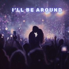 I'll Be Around