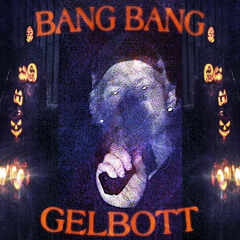 GELBOTT- “BANGBANG”