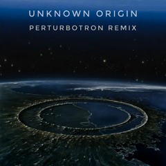 Unknown Origin (perturbotron remix)