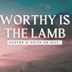 Easter Sunday- Worthy Is The Lamb