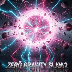 ZERØ GRAVITY SLAM 2