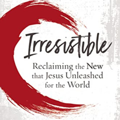 FREE KINDLE √ Irresistible: Reclaiming the New that Jesus Unleashed for the World by