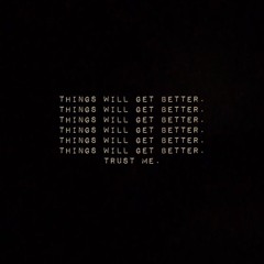 i promise it’ll get better