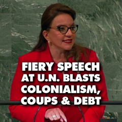 In fiery UN speech, Honduras condemns colonialism, neoliberalism, coups, corporate exploitation