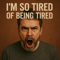 I'm so Tired of being Tired